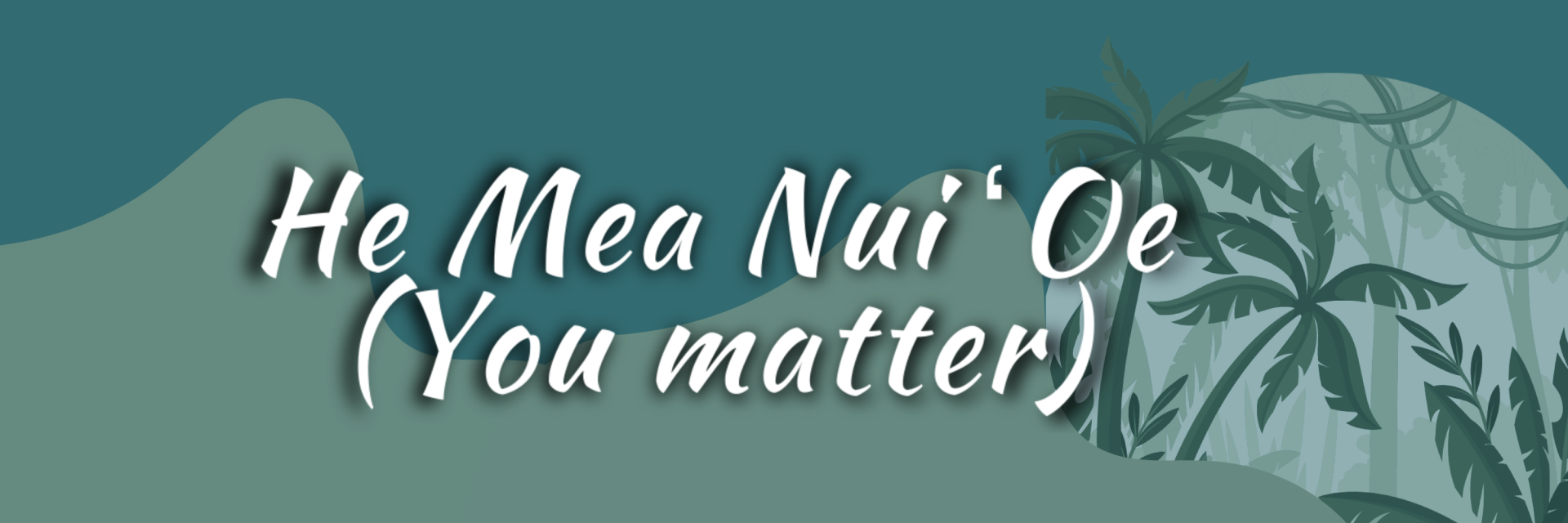 He Mea Nui ʻOe (You Matter) page banner